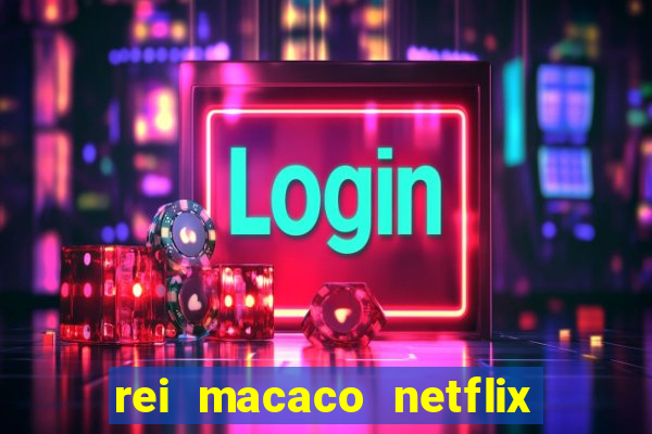 rei macaco netflix 3 temporada